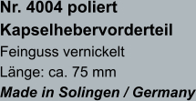 Nr. 4004 poliert Kapselhebervorderteil Feinguss vernickelt Länge: ca. 75 mm Made in Solingen / Germany