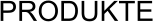 PRODUKTE