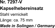 Nr. 7297-V Kapselhebereinsatz Stahl vernickelt Länge: ca. 75 mm Made in Solingen / Germany